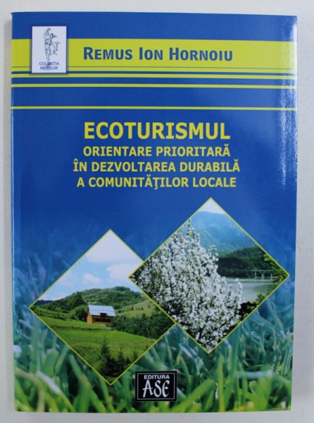 ECOTURISMUL - ORIENTARE PRIORITARA IN DEZVOLTAREA DURABILA A COMUNITATILOR LOCALE de EMUS RION HORNOIU , 2009