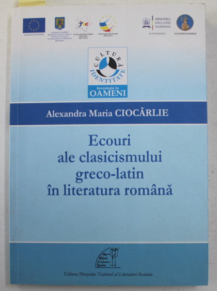 ECOURI ALE CLASICISMULUI GRECO - LATIN IN LITERATURA ROMANA de ALEXANDRA MARIA CIOCARLIE , 2013 , DEDICATIE *