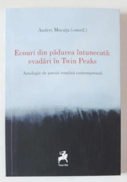 ECOURI DIN PADUREA INTUNECATA : ECADARI IN TWIN PEAKS , ANTOLOGIE DE POEZIE ROMANA CONTEMPORANA , editie coordonata de ANDREI MOCUTA , 2024