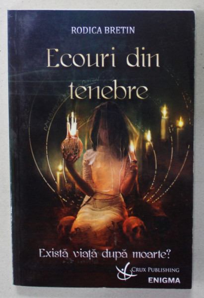 ECOURI DIN TENEBRE , EXISTA VIATA DUPA MOARTE ? de RODICA BRETIN , 2016