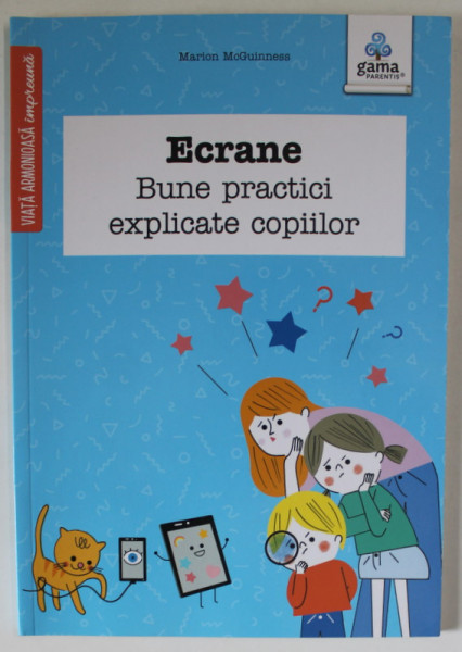 ECRANE , BUNE PRACTICI EXPLICATE COPIILOR de MARION McGUINNESS , ilustratii de SOPHIE BOUXOM , 2022