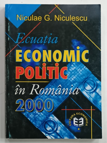 ECUATIA ECONOMIC -  POLITIC IN ROMANIA 2000 de NICULAE G. NICULESCU , 2001