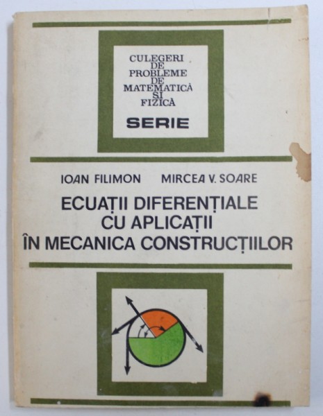 ECUATII DIFERENTIALE CU APLICATII IN MECANICA CONSTRUCTIILOR de IOAN FILIMON si MIRCEA V. SOARE , 1983