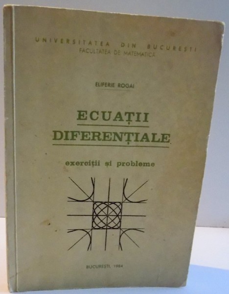 ECUATII DIFERENTIALE , EXERCITII SI PROBLEME de ELIFERIE ROGAI , 1984