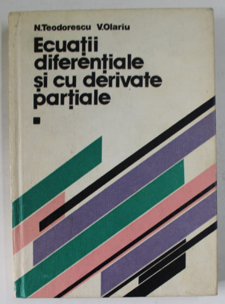 ECUATII  DIFERENTIALE SI CU DERIVATE PARTIALE de N. TEODORESCU si V. OLARIU , 1978