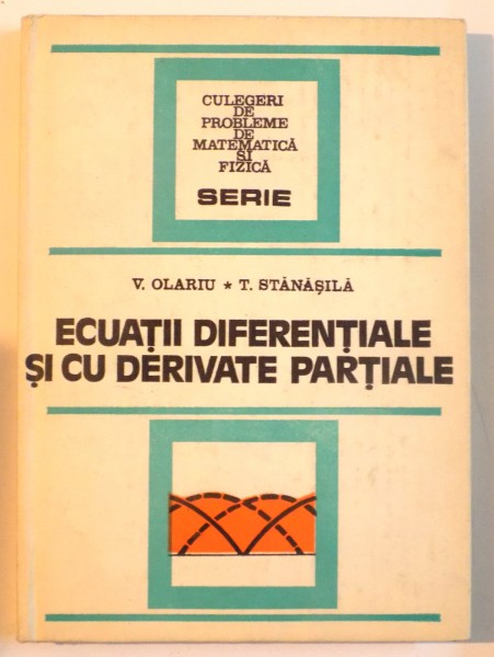 ECUATII DIFERENTIALE SI CU DERIVATE PARTIALE de V. OLARIU si T. STANASILA , 1982 *PREZINTA SUBLINIERI IN TEXT