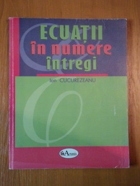ECUATII IN NUMERE INTREGI de ION CUCUREZEANU
