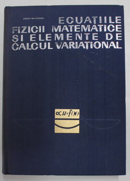 ECUATIILE FIZICII MATEMATICE SI ELEMENTE DE CALCUL VARIATIONAL de ADOLF HAIMOVICI 1966