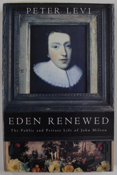 EDEN RENEWED , THE PUBLIC AND PRIVATE LIFE OF JOHN MILTON by PETER LEVI , 1996