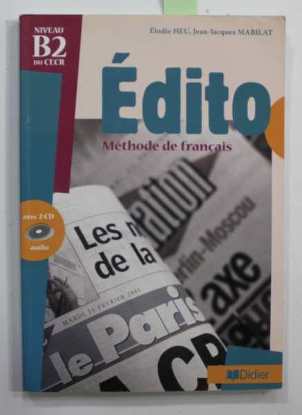 EDITO - METHODE DE FRANCAIS , NIVEAU B2 DU CECR par ELODIE HEU et JEAN - JACQUES MABILAT , 2006 , CD INCLUS *