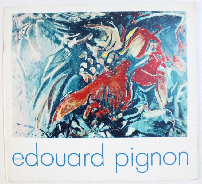 EDOUARD PIGNON , CATALOG DE EXPOZITIE , BUCURESTI , MAI - IUNIE , 1973