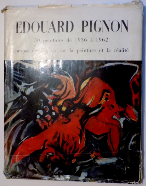 EDUARD PIGNON 50 PEINTURES DE 1936 A 1962 - PROPOS DE PIGNON SUR LA PEINTURE ET LA REALITE