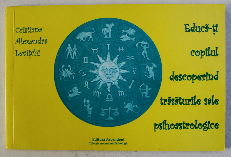 EDUCA - TI COPILUL DESCOPERIND TRASATURILE SALE PSIHOASTROLOGICE de CRISTIANA ALEXANDRA LEVITCHI , 2008