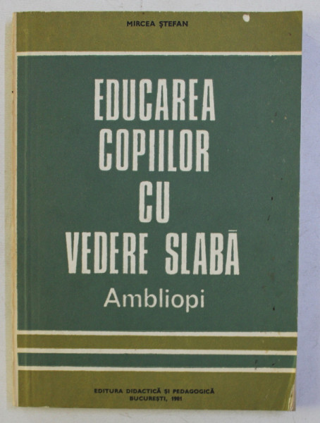 EDUCAREA COPIILOR CU VEDERE SLABA . AMBLIOPI de MIRCEA STEFAN , 1981