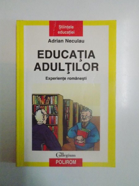 EDUCATIA ADULTILOR, EXPERIENTE ROMANESTI , ED. REVAZUTA SI ADAUGITA de ADRIAN NECULAU , 2004