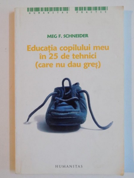 EDUCATIA COPILULUI MEU , IN 25 DE TEHNICI CARE NU DAU GRES de MEG F. SCHNEIDER , EDITIA A II A  , 2006