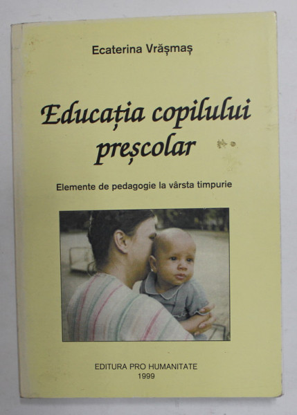 EDUCATIA COPILULUI PRESCOLAR - ELEMENTE DE PEDAGOGIE LA VARSTA TIMPURIE de  ECATERINA VRASMAS , 1999, PREZINTA PETE SI URME DE UZURA
