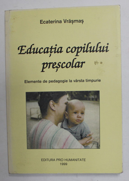 EDUCATIA COPILULUI PRESCOLAR - ELEMENTE DE PEDAGOGIE LA VARSTA TIMPURIE de  ECATERINA VRASMAS , 1999,