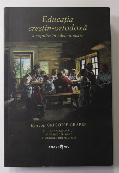 EDUCATIA CRESTIN - ORTODOXA A COPIILOR IN ZILELE NOASTRE de EPISCOP GRIGORE GRABBE , 2016 , PREZINTA SUBLINIERI CU  MARKERUL *