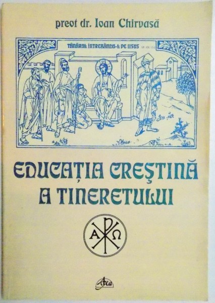 EDUCATIA CRESTINA A TINERETULUI de IOAN CHIRVASA , 2002