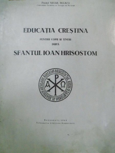 Educatia crestina pentru copii si tineri dupa Sfantul Ioan Hrisostom, Bucuresti 1946 cu dedicatia autorului