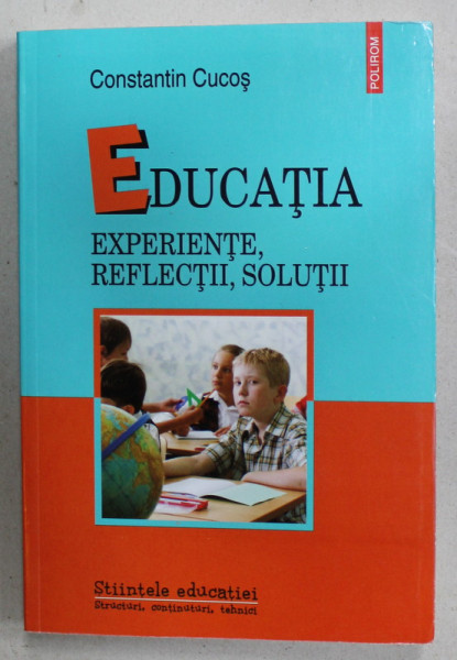 EDUCATIA , EXPERIENTE , REFLECTII , SOLUTII de CONSTANTIN CUCOS , 2013