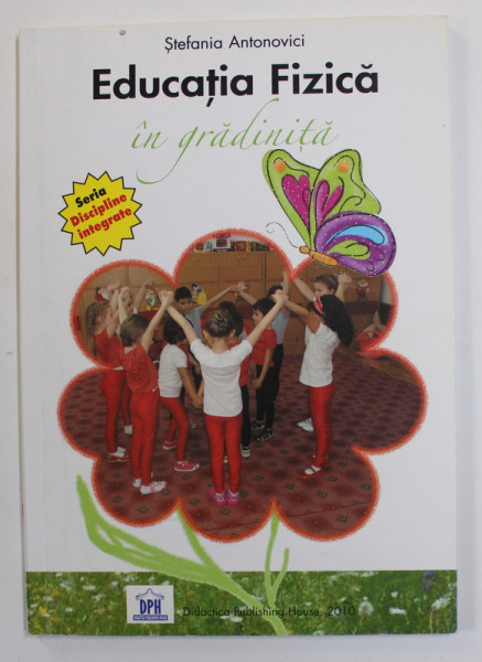 EDUCATIA FIZICA IN GRADINITA de STEFANIA ANTONOVICI , 2010