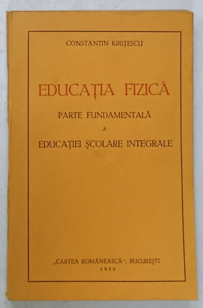 EDUCATIA FIZICA , PARTEA FUNDAMENTALA A EDUCATIEI SCOLARE INTEGRALE de CONSTANTIN KIRITESCU , 1930