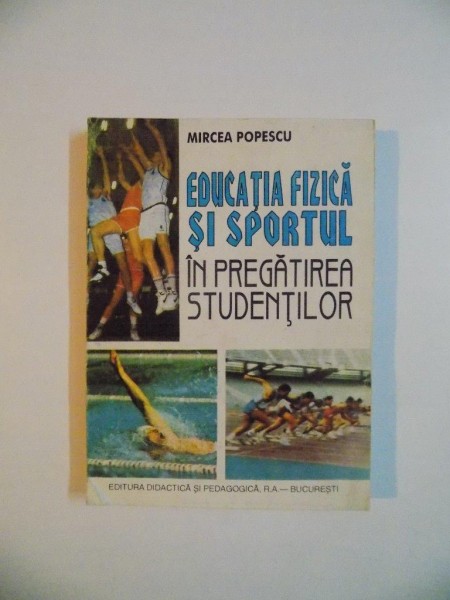 EDUCATIA FIZICA SI SPORTUL IN PREGATIREA STUDENTILOR de MIRCEA POPESCU , 1995