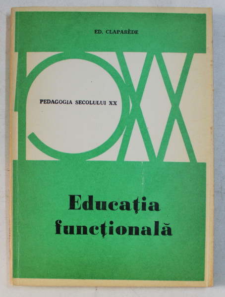 EDUCATIA FUNCTIONALA de ED. CLAPARDE , SERIA ' PEDAGOGIA SECOLULUI XX ' , 1973