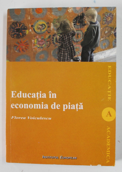 EDUCATIA IN ECONOMIA DE PIATA de FLOREA VOICULESCU , 2008