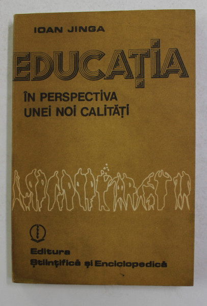 EDUCATIA IN PERSPECTIVA UNEI NOI CALITATI de IOAN JINGA , 1987