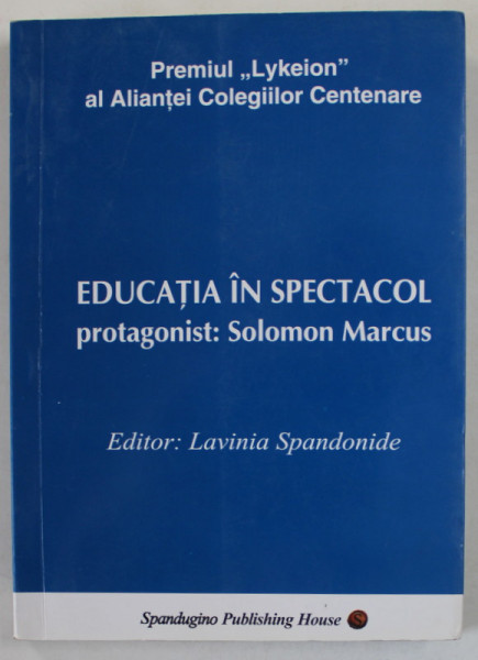 EDUCATIA IN SPECTACOL , PROTAGONIST : SOLOMON MARCUS , editor LAVINIA SPANDONIDE , 2010, DEDICATIE *