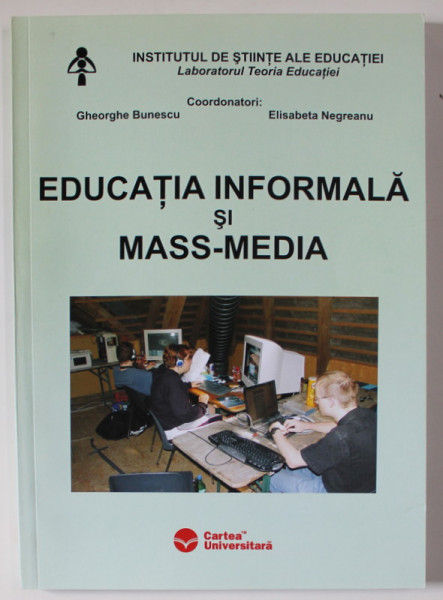 EDUCATIA INFORMALA SI MASS - MEDIA , coordonatori GHEORGHE BUNESCU si ELISABETA NEGREANU , 2005 , DEDICATIE *