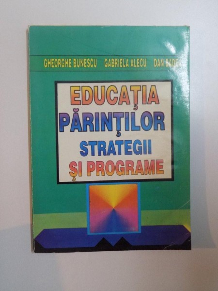 EDUCATIA PARINTILOR , STRATEGII SI PROGRAME de GHEORGHE BUNESCU , GABRIEL ALECU , DAN BADEA , 1997