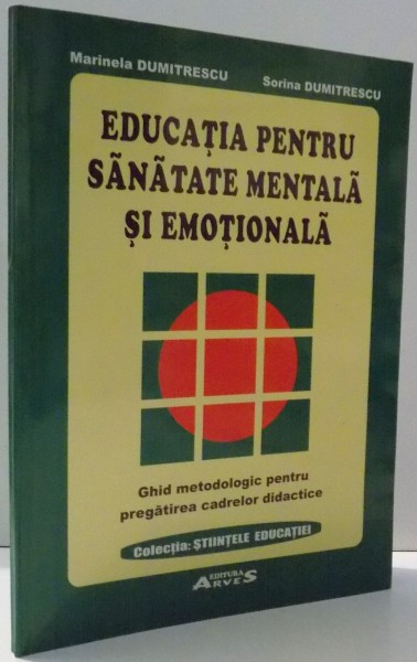 EDUCATIA PENTRU SANATATE MENTALA SI EMOTIONALA , GHID METODOLOGIC PENTRU PREGATIREA CADRELOR DIDACTICE de MARINELA CLAUDIA DUMITRESCU , 2005