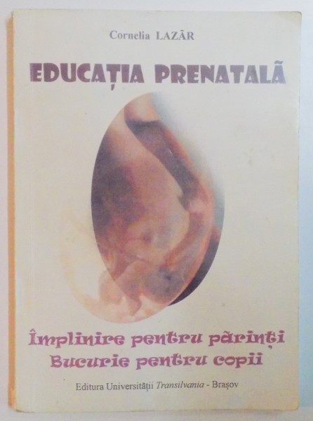EDUCATIA PRENATALA , IMPLINIRE PENTRU PARINTI , BUCURIE PENTRU COPII de CORNELIA LAZAR , 2011