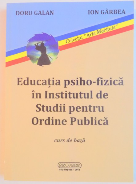EDUCATIA PSIHO-FIZICA IN INSTITUTUL DE STUDII PENTRU ORDINE PUBLICA de DORU GALAN , ION GARBEA , 2013 ,contine halouri de apa