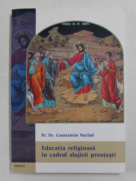 EDUCATIA RELIGIOASA  IN CADRUL SLUJIRII PREOTESTI de Pr. Dr. CONSTANTIN NACLAD , 2007