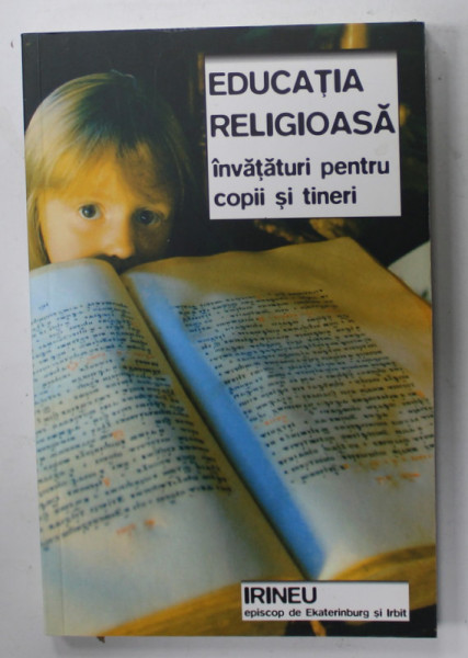 EDUCATIA RELIGIOASA , INVATATURI PENTRU COPII SI TINERI de IRINEU , EPISCOP DE EKATERINBURG SI IRBIT , 2007