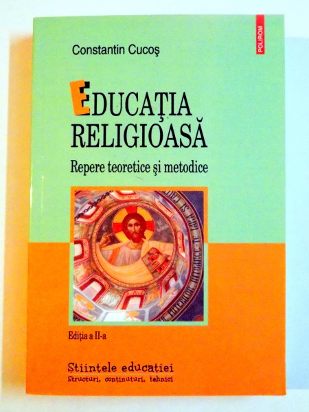 EDUCATIA RELIGIOASA , REPERE TEORETICE SI METODICE de CONSTANTIN CUCOS , EDITIA A II A , 2009