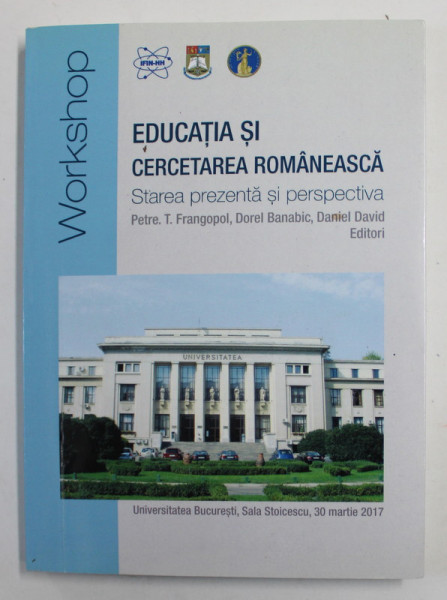 EDUCATIA SI CERCETAREA ROMANEASCA - STAREA PREZENTA SI PERSPECTIVA de PETRE T. FRANGOPOL ...DANIEL DAVID , WORKSHOP ,  2017
