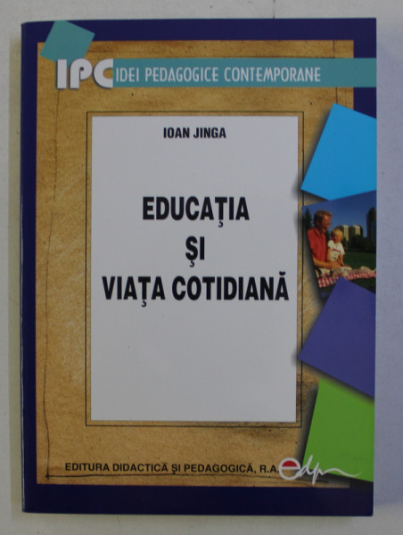 EDUCATIA SI VIATA COTIDIANA , EDITIA A II - a de IOAN JINGA , 2008 LIPSA PAGINA DE TITLU