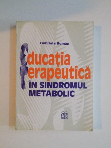 EDUCATIA TERAPEUTICA IN SINDROMUL METABOLIC de GABRIELA ROMAN , 2004