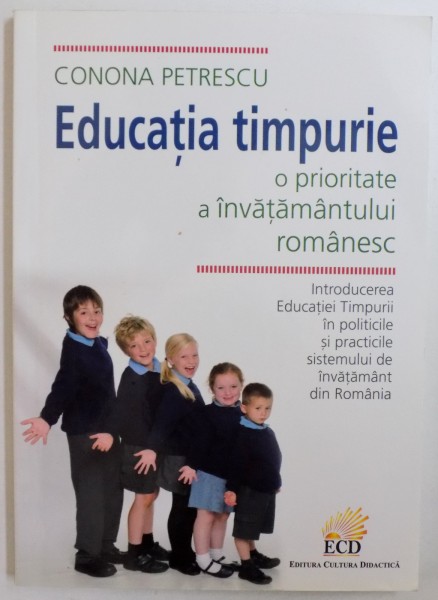 EDUCATIA TIMPURIE  - O PRIORITATE A INVATAMANTULUI ROMANESC de CONONA PETRESCU , 2010