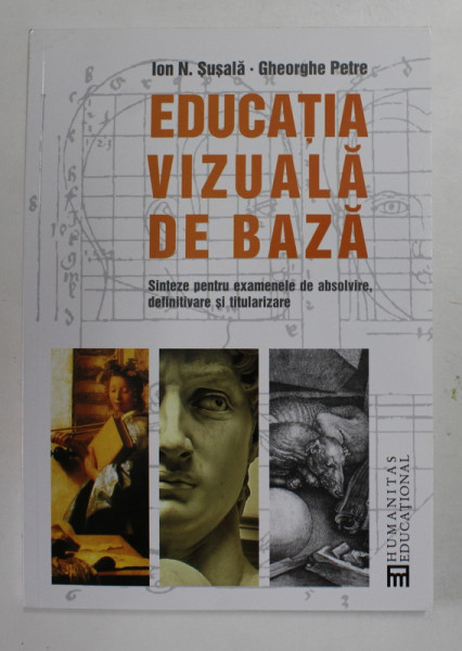 EDUCATIA VIZIUALA DE BAZA - SINTEZE PENTRU EXAMENELE DE ABSOLVIRE , DEFINITIVARE SI TITULARIZARE de ION N. SUSALA si GHEORGHE PETRE , 2009