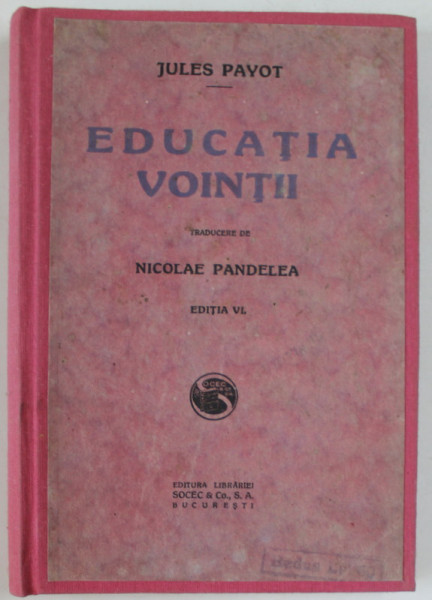 EDUCATIA VOINTII de JULES PAYOT, TRADUCERE de NICOLAE PANDELEA, EDITIA VI-A