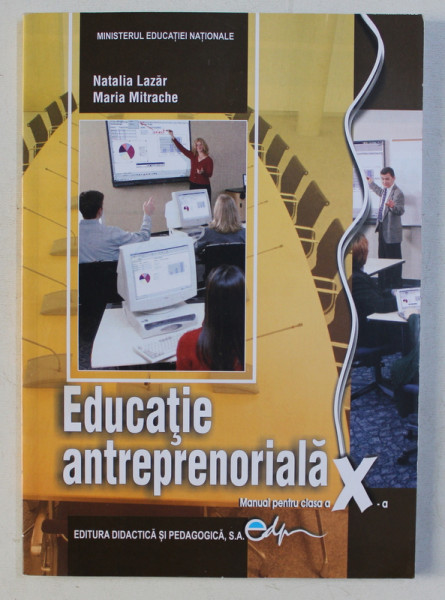 EDUCATIE ANTREPRENORIALA - MANUAL PENTRU CLASA A - X - A de NATALIA LAZAR si MARIA MITRACHE , 2019