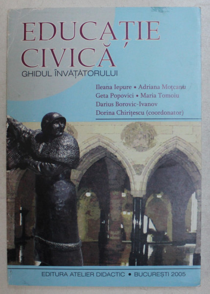 EDUCATIE CIVICA , GHIDUL INVATATORULUI , editie coordonata de DORINA CHIRITESCU , 2005