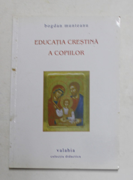 EDUCATIE CRESTINA A COPIILOR de BOGDAN MUNTEANU , 2008 , DEDICATIE *